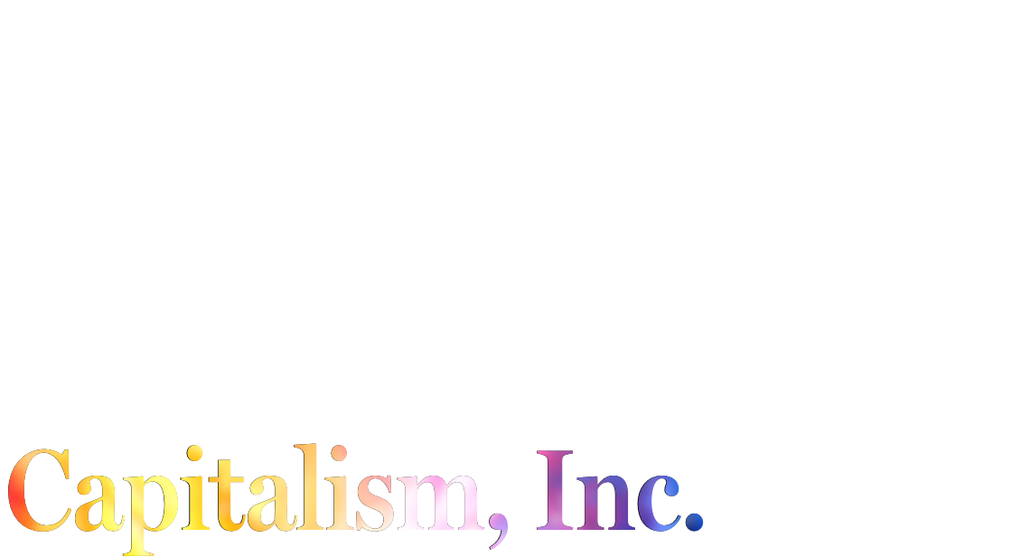 Capitalism, Inc. - A skunkworks for creative ambition.